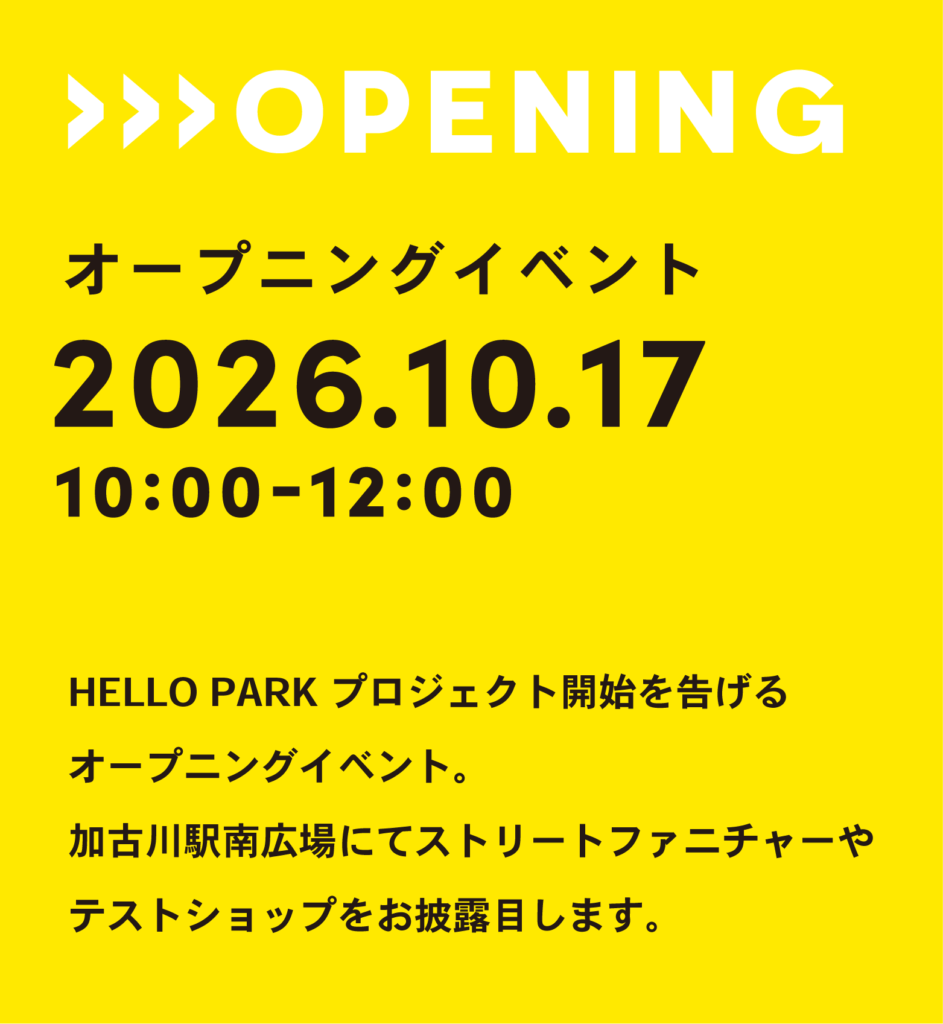 オープニングイベント
2026.10.17
10:00-12:00
HELLO PARK プロジェクト開始を告げる
オープニングイベント。
加古川駅南広場にてストリートファニチャーや
テストショップをお披露目します。
